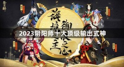 2023阴阳师十大顶级输出式神