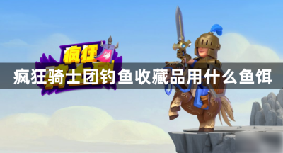 疯狂骑士团钓鱼收藏品用什么鱼饵